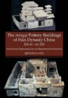 Image for The Mingqi pottery buildings of Han Dynasty China, 206 BC-AD 220  : architectural representations &amp; represented architecture