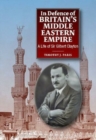 Image for In Defence of Britain&#39;s Middle Eastern Empire : A Life of Sir Gilbert Clayton