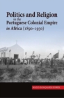 Image for Politics and Religion in the Portuguese Colonial Empire in Africa (1890-1930)