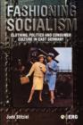 Image for Fashioning socialism  : clothing, politics and consumer culture in East Germany