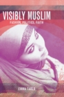 Image for Visibly Muslim  : fashion, politics, faith