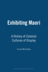 Image for Exhibiting Måaori  : a history of colonial cultures of display