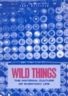 Image for Wild things: the material culture of everyday life