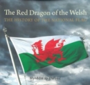 Image for The red dragon of the Welsh  : the history of the national flag