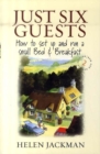 Image for Just six guests  : how to set up and run a small bed &amp; breakfast