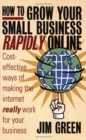 Image for How to grow your small business rapidly on-line  : cost-effective ways of making the Internet really work for your business