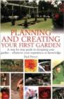 Image for Planning and creating your first garden  : a step-by-step guide to designing your garden - whatever your experience or knowledge