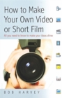 Image for How to make your own video or short film  : all you need to know to make your ideas shine