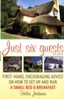 Image for Just six guests  : first-hand, encouraging advice on how to set up and run a small bed &amp; breakfast