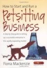 Image for How to start and run a petsitting business  : a step-by-step guide to setting up a successful enterprise in this rapidly expanding market