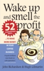 Image for Wake up and smell the profit  : 52 guaranteed ways to make more money in your coffee business