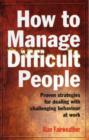 Image for How to manage difficult people  : proven strategies for dealing with challenging behaviour at work