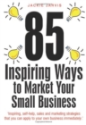 Image for 85 inspiring ways to market your small business  : inspiring, self-help, sales and marketing strategies that you can apply to your own business immediately