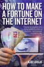 Image for How to make a fortune on the Internet  : a guide for anyone who really wants to create a massive - and passive - income for life