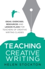 Image for Teaching creative writing  : ideas, exercises, resources and lesson plans for teachers of creative-writing classes