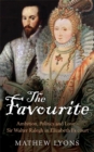 Image for The favourite  : ambition, politics and love - Sir Walter Ralegh in Elizabeth I&#39;s court