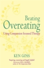 Image for The compassionate mind approach to beating overeating  : using compassion focused therapy