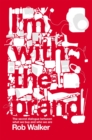 Image for I&#39;m with the brand  : the secret dialogue between what we buy and who we are