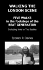 Image for Walking the London Scene : Five Walks in the Footsteps of the Beat Generation Including Links to the Beatles