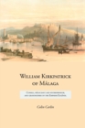 Image for William Kirkpatrick of Malaga : Consul, Negociant and Entrepreneur, and Grandfather of the Empress Eugenie