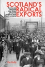 Image for Scotland&#39;s radical exports  : the Scots abroad - how they shaped politics and trade unions