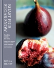 Image for Roast figs, sugar snow  : food to warm the soul