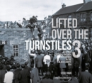 Image for Lifted over the turnstilesVolume 3,: Scottish football grounds and crowds in the black &amp; white era
