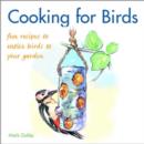 Image for Cooking for birds  : fun recipes to entice birds to your garden