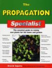 Image for The propagation specialist  : the essential guide to raising new plants for the home and garden