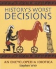 Image for History&#39;s worst decisions  : an encyclopedia idiotica