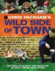 Image for Chris Packham&#39;s wild side of town  : getting to know the wildlife in our towns and cities