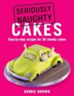 Image for Seriously naughty cakes  : step-by-step recipes for 38 cheeky cakes