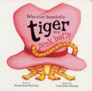 Image for Who Ever Heard of a Tiger in a Pink Hat?!