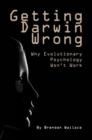 Image for Getting Darwin wrong  : why evolutionary psychology won&#39;t work