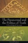 Image for The paranormal and the politics of truth: a sociological account
