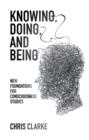 Image for Knowing, being, and doing  : new foundations for consciousness studies