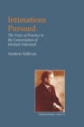 Image for Intimations pursued: the voice of practice in the conversation of Michael Oakeshott
