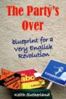 Image for The party&#39;s over: blueprint for a very English revolution