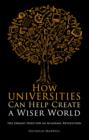 Image for How universities can help create a wiser world  : the urgent need for an academic revolution