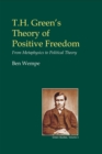 Image for T.H. Green&#39;s theory of positive freedom: from metaphysics to political theory : 3