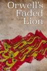 Image for Orwell&#39;s faded lion: the moral atmosphere of Britain 1945-2015