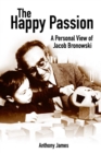 Image for Happy Passion: A Personal View of Jacob Bronowski
