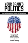 Image for Your brain&#39;s politics: how the science of mind explains the political divide