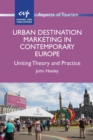 Image for Urban destination marketing in contemporary Europe  : uniting theory and practice