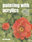 Image for Painting with acrylics  : a step-by-step course complete with techniques, materials and projects