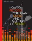 Image for How to Record Your Own Music and Get it on the Internet