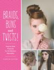 Image for Braids, buns and twists!  : step-by-step tutorials for 82 fabulous hairstyles