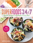 Image for Superfoods 24/7  : more than 100 easy and inspired recipes to enjoy the world&#39;s most nutritious foods at every meal, every day