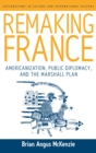 Image for Remaking France  : Americanization, public diplomacy, and the Marshall Plan