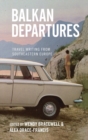 Image for Balkan Departures : Travel Writing from Southeastern Europe